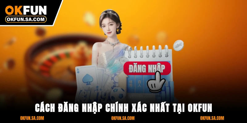 Đăng Nhập OKFUN - 3 Bước Bảo Mật Tối Đa, Truy Cập Mượt Mà 2 Cách đăng nhập chính xác nhất tại OKFUN