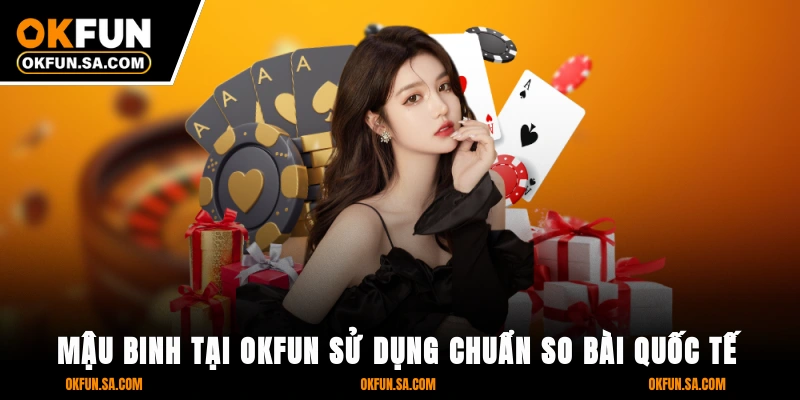Game Bài OKFUN 3 Mậu Binh tại OKFUN sử dụng chuẩn so bài quốc tế