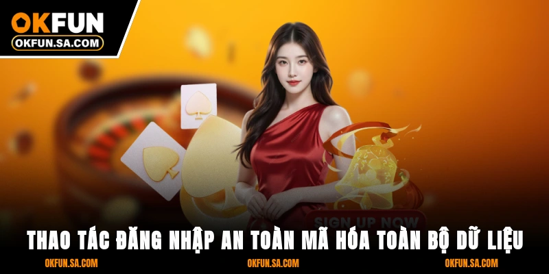 Đăng Nhập OKFUN - 3 Bước Bảo Mật Tối Đa, Truy Cập Mượt Mà 1 Thao tác đăng nhập an toàn, mã hóa toàn bộ dữ liệu